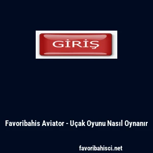Favoribahis Aviator - U&ccedil;ak Oyunu Nasıl Oynanır