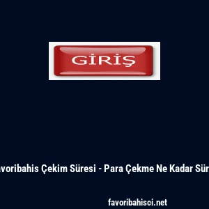 Favoribahis &Ccedil;ekim S&uuml;resi - Para &Ccedil;ekme Ne Kadar S&uuml;rer