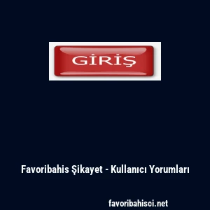 Favoribahis Şikayet - Kullanıcı Yorumları