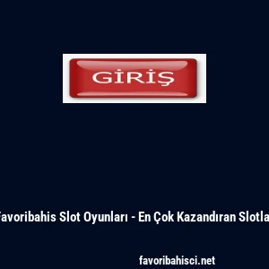 Favoribahis Slot Oyunları - En &Ccedil;ok Kazandıran Slotlar
