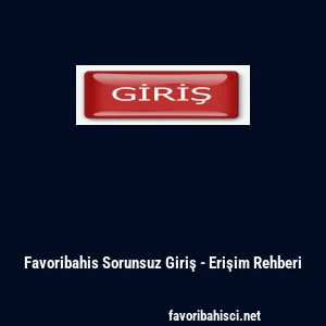 Favoribahis Sorunsuz Giriş - Erişim Rehberi
